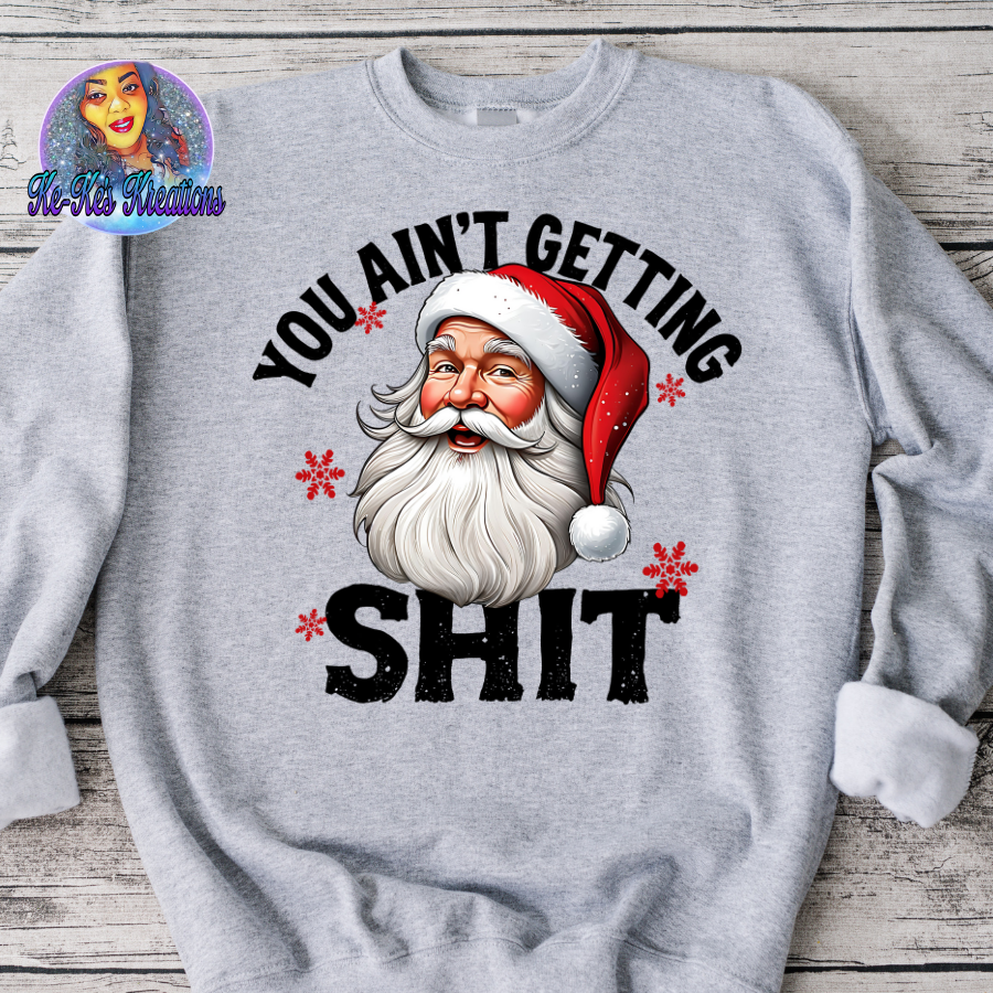 You Ain't Getting Sh!t (Sweater or Tshirt)